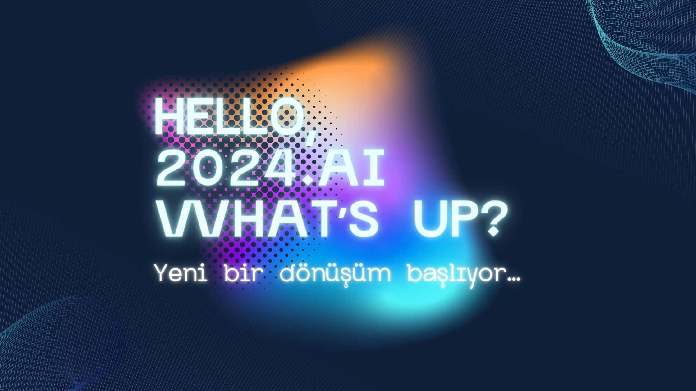 2024 yapay zeka dönüşümünün senesi olacak. AI transformation için hazır mısınız?