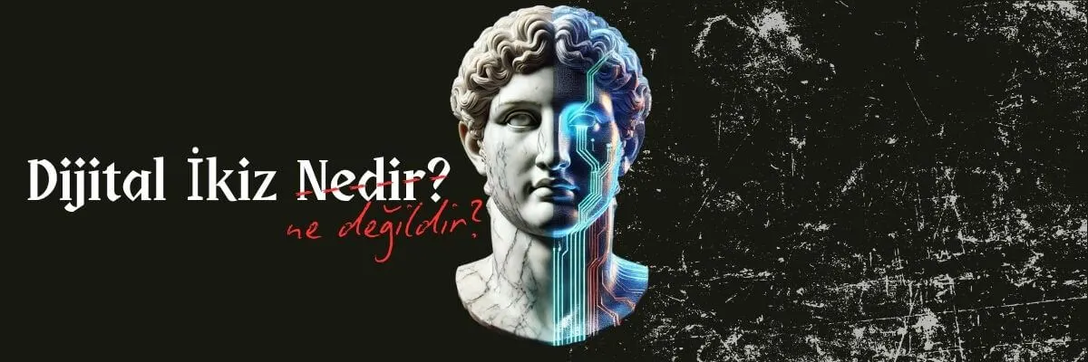 Dijital İkiz Kavramı Nedir? Ne Değildir?